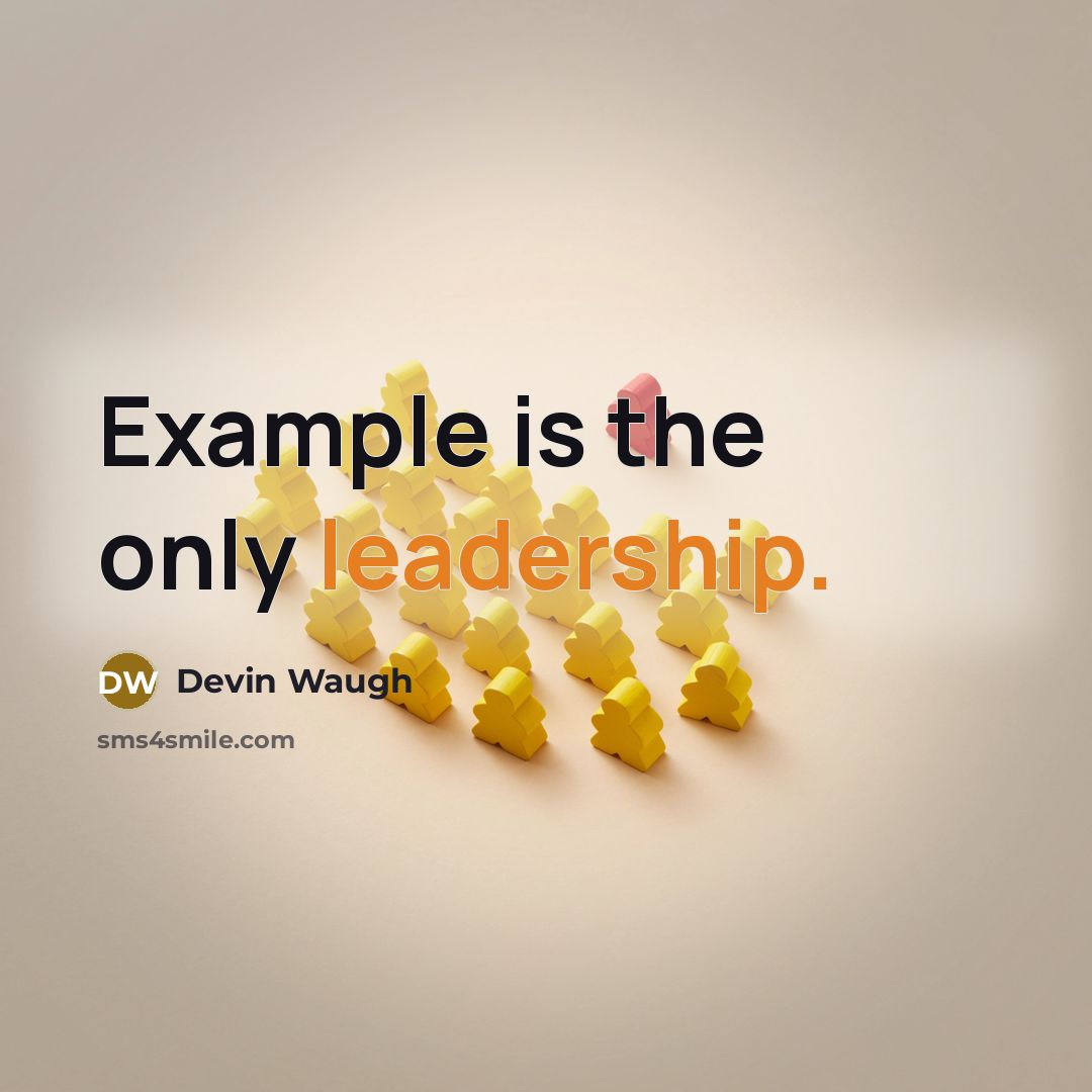“Example is the only leadership.” quote by Devin Waugh