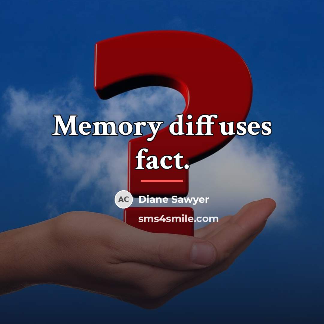 “Memory diffuses fact.…” quote by Diane Sawyer
