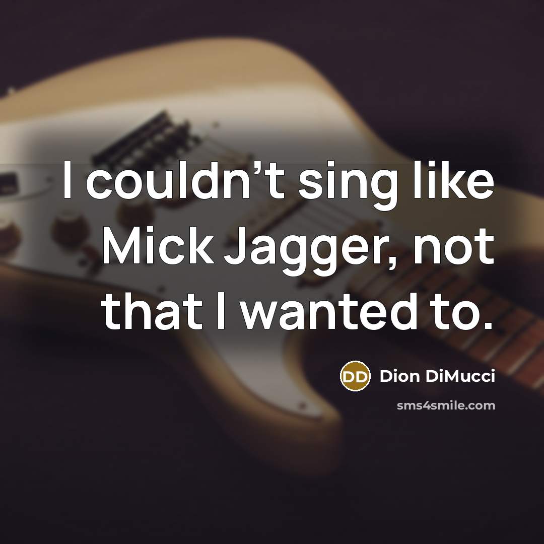 “I couldn't sing like Mick Jagger, not that I wanted…” quote by Dion DiMucci