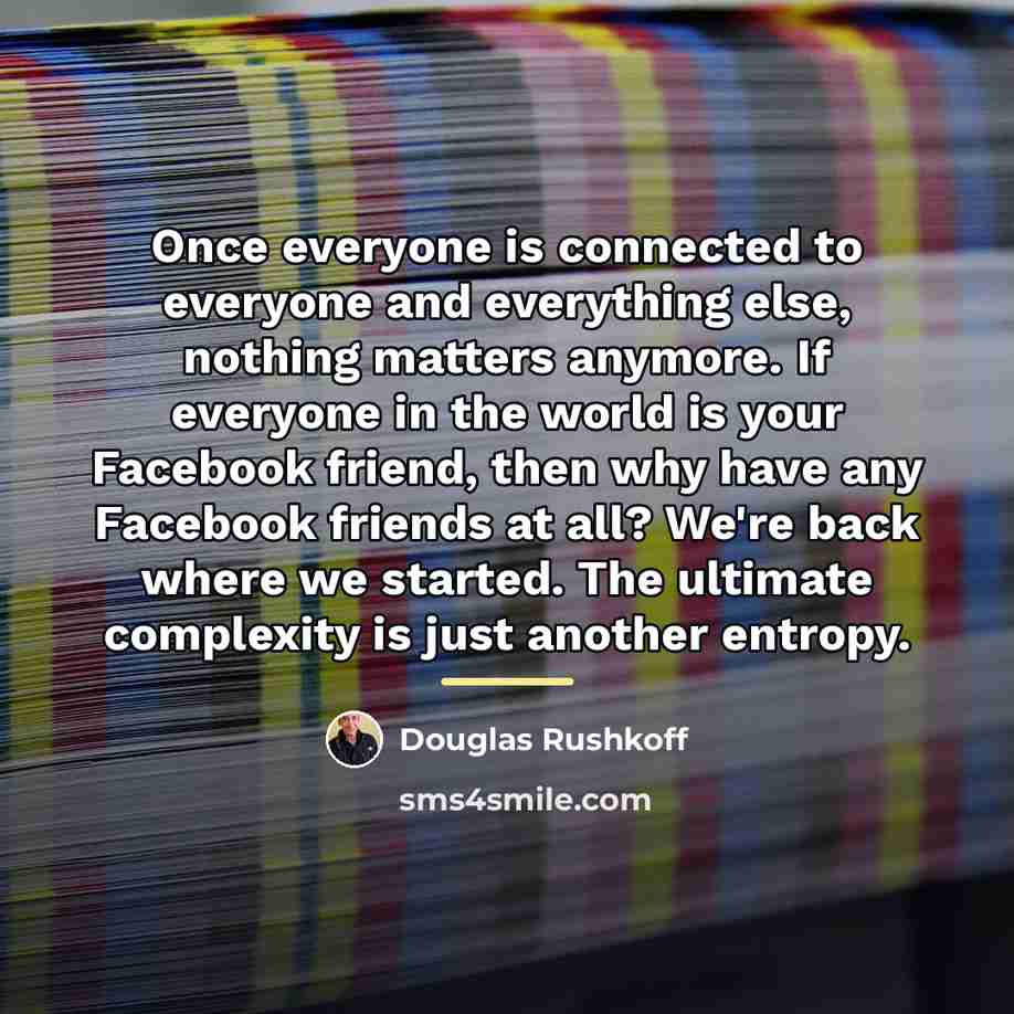 “Once everyone is connected to everyone and everything else, nothing…” quote by Douglas Rushkoff