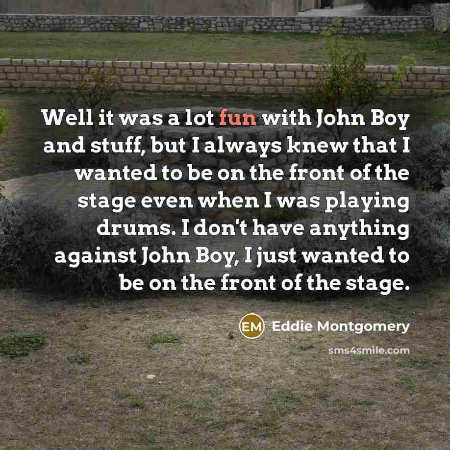 “Well it was a lot fun with John Boy and…” quote by Eddie Montgomery