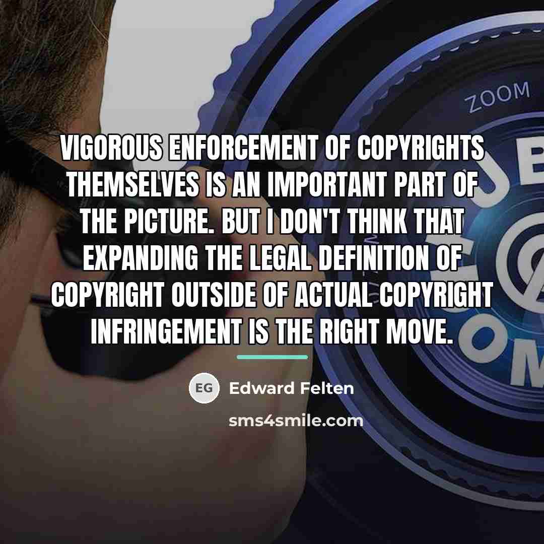 “Vigorous enforcement of copyrights themselves is an important part of…” quote by Edward Felten