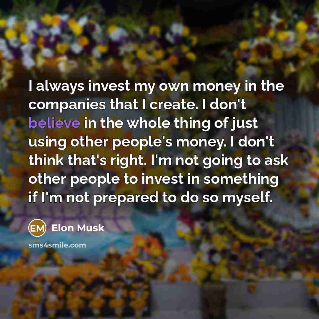 “I always invest my own money in the companies that…” quote by Elon Musk