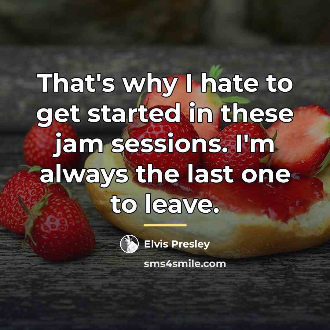 “That's why I hate to get started in these jam…” quote by Elvis Presley