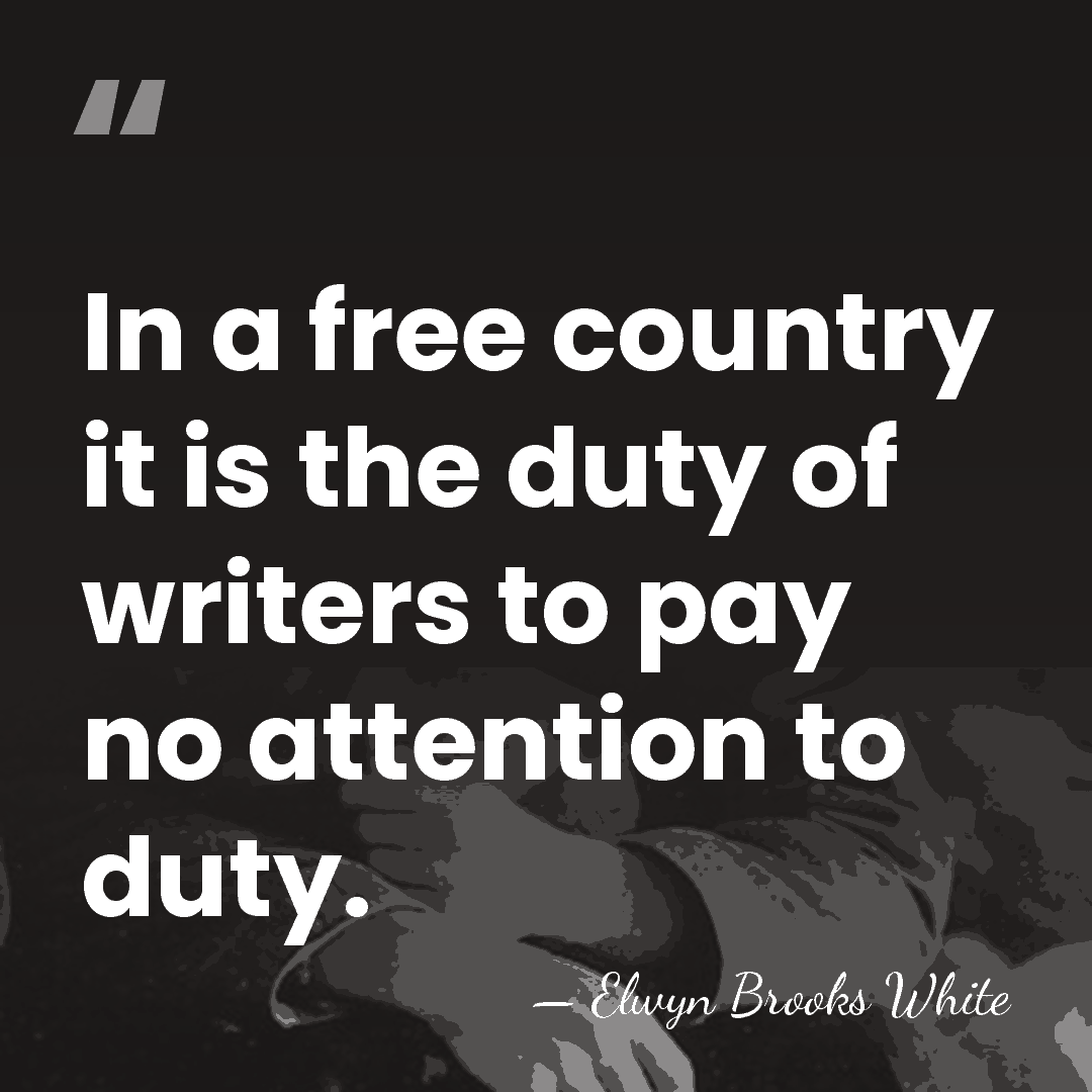In a free country it is the duty of writers to pay&hellip; - Elwyn Brooks White