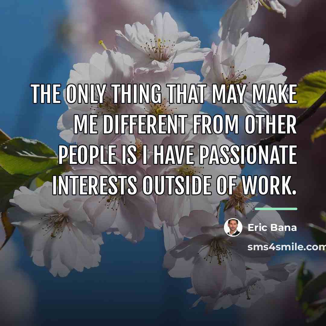 “The only thing that may make me different from other…” quote by Eric Bana