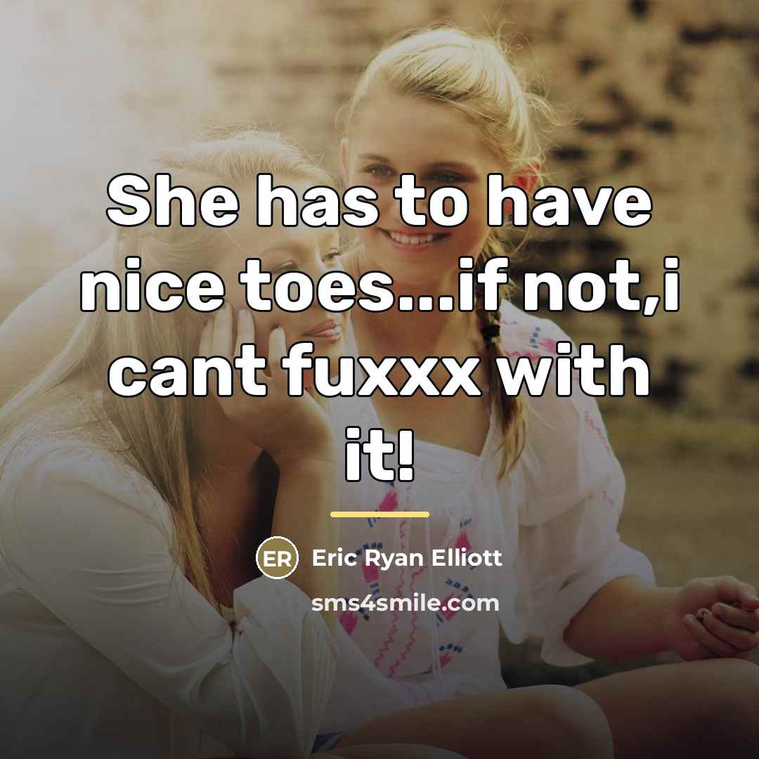 “She has to have nice toes...if not,i cant fuxxx with…” quote by Eric Ryan Elliott