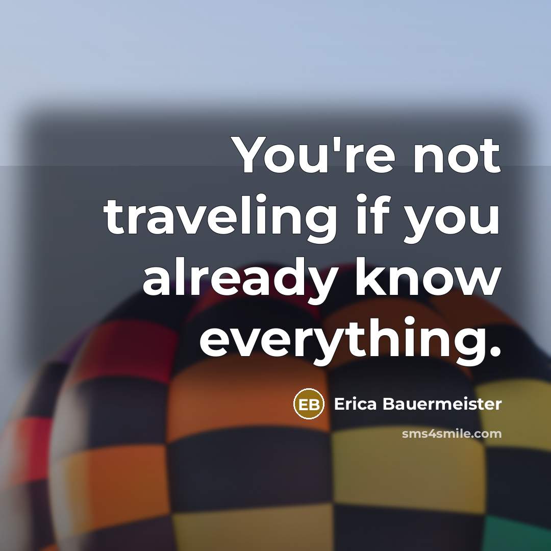 “You're not traveling if you already know everything.…” quote by Erica Bauermeister