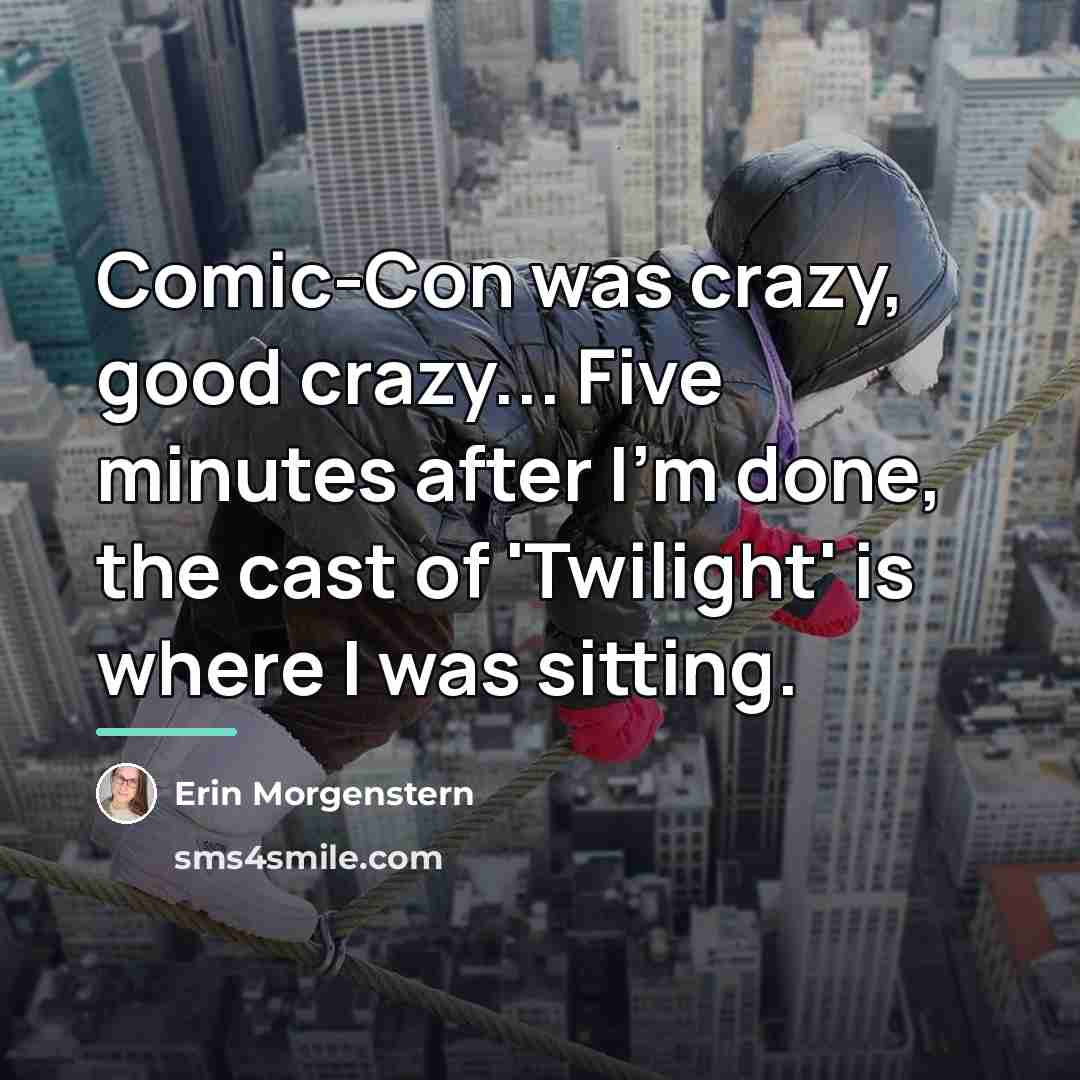 “Comic-Con was crazy, good crazy... Five minutes after I'm done,…” quote by Erin Morgenstern