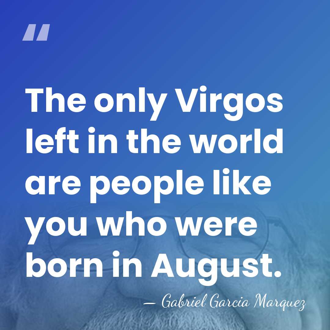 The only Virgos left in the world are people like you who&hellip; - Gabriel Garcia Marquez