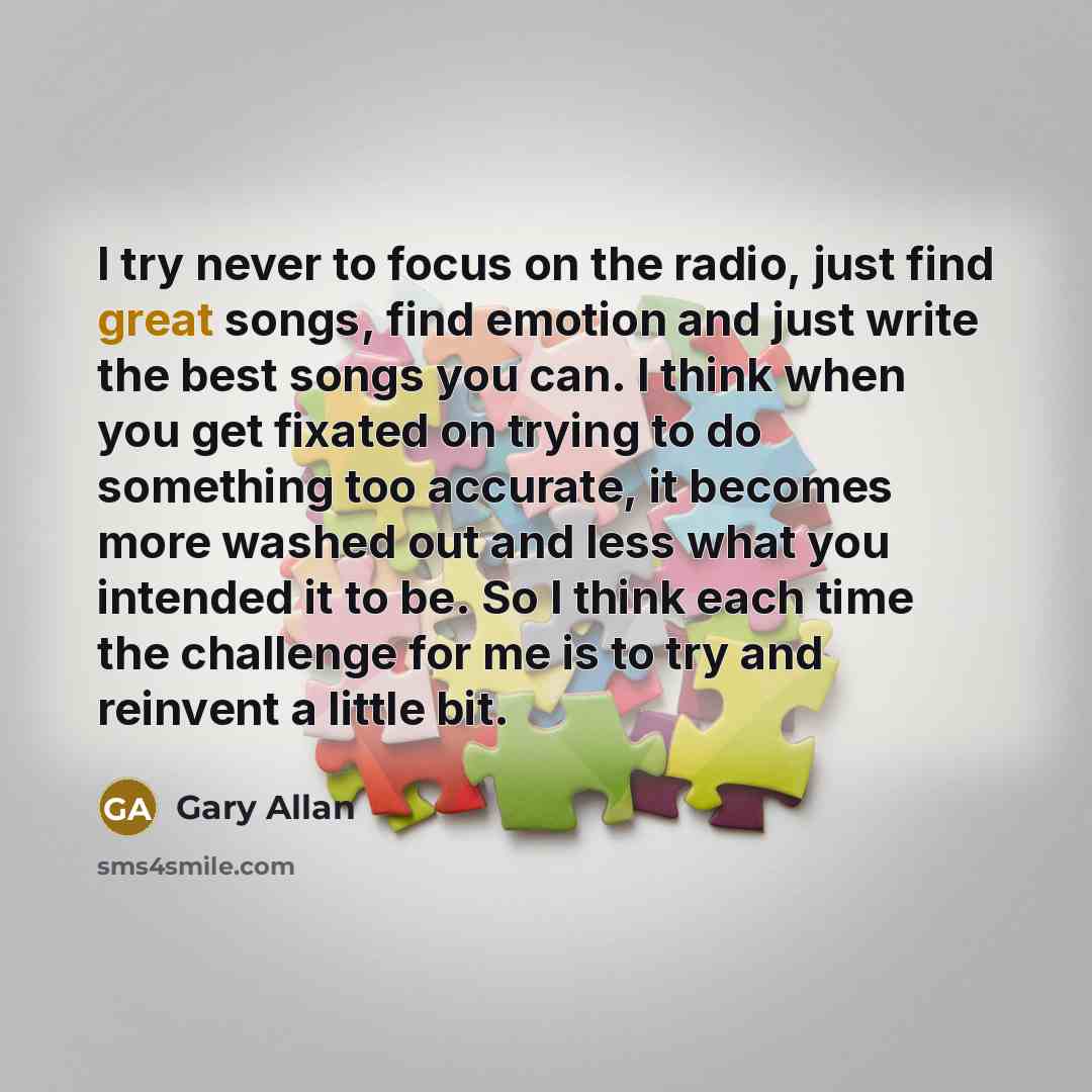 “I try never to focus on the radio, just find…” quote by Gary Allan