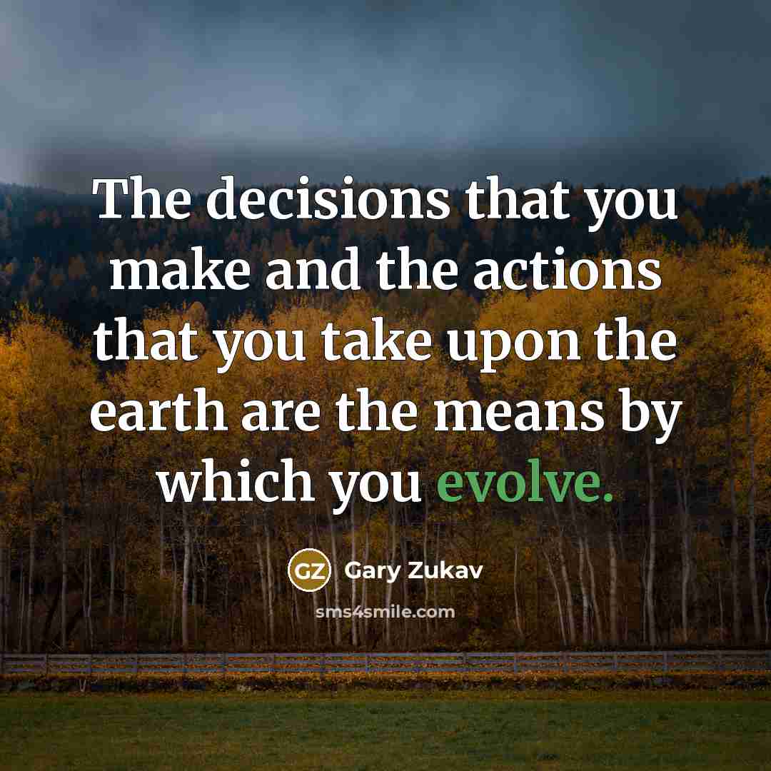“The decisions that you make and the actions that you…” quote by Gary Zukav