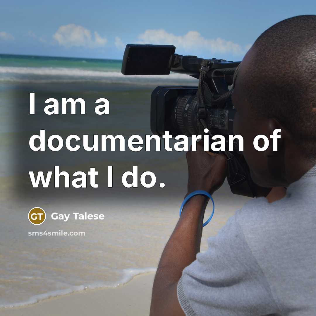 “I am a documentarian of what I do.” quote by Gay Talese