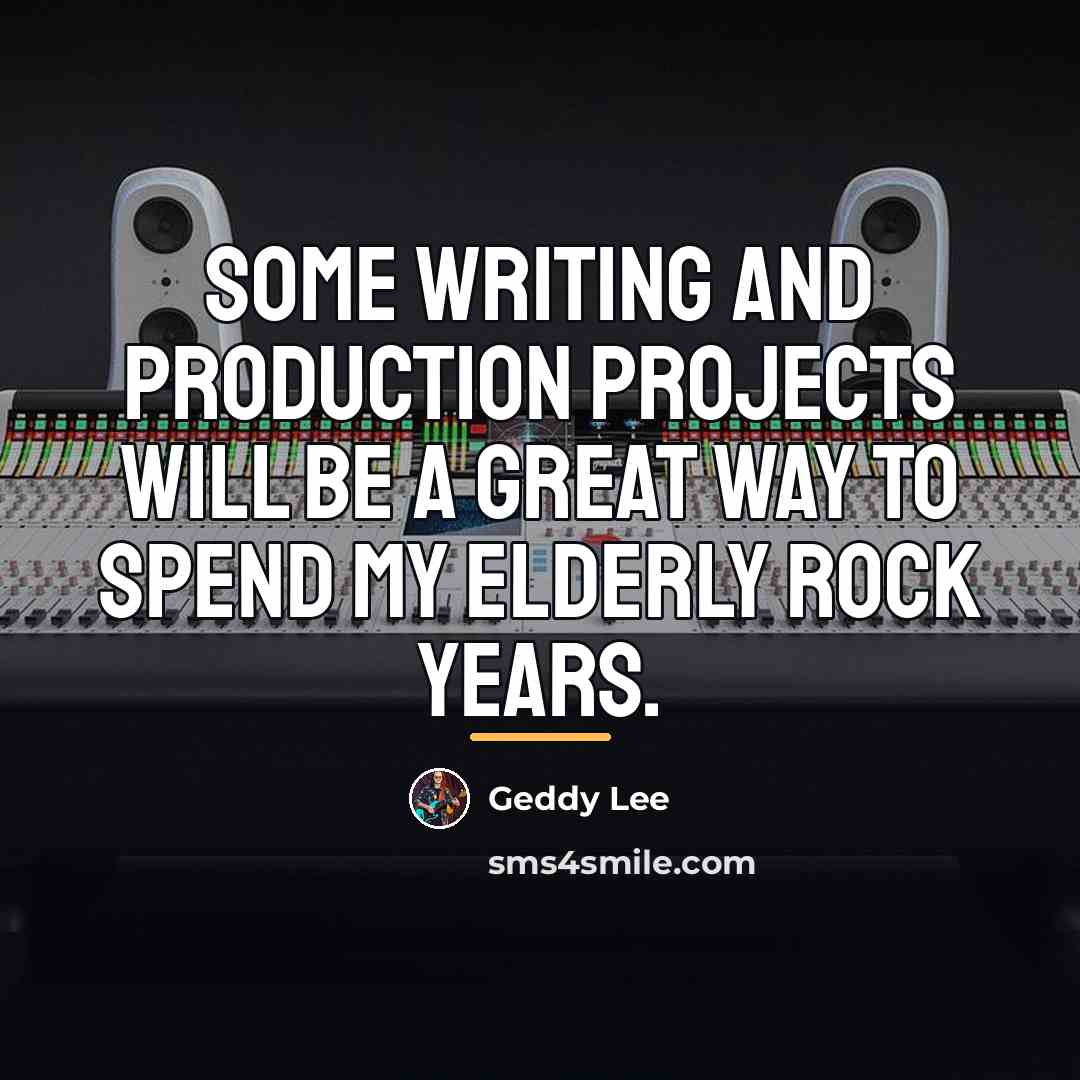 “Some writing and production projects will be a great way…” quote by Geddy Lee