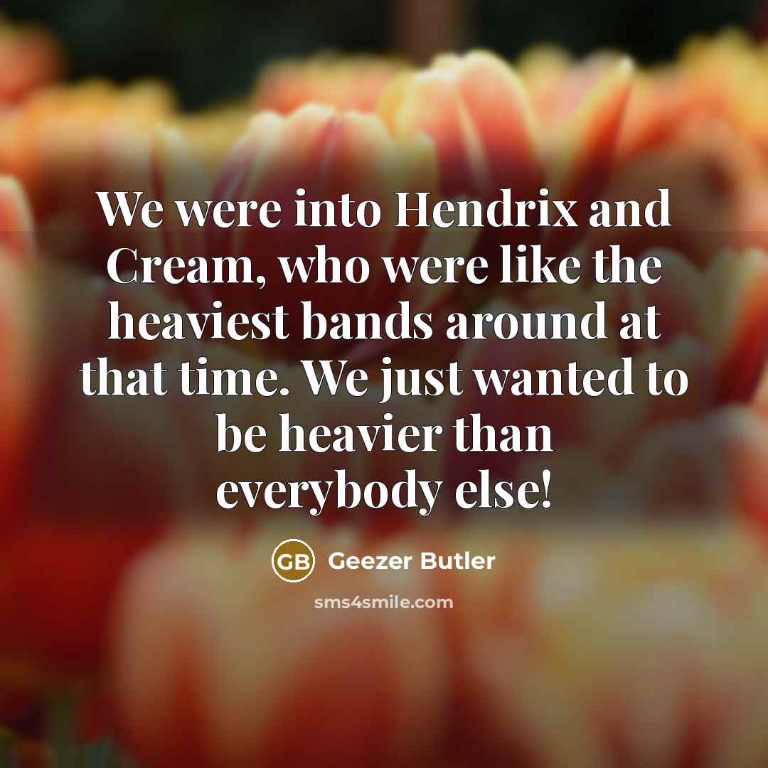 “We were into Hendrix and Cream, who were like the…” quote by Geezer Butler