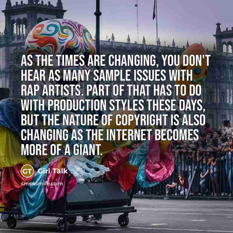 “As the times are changing, you don't hear as many…” quote by Girl Talk
