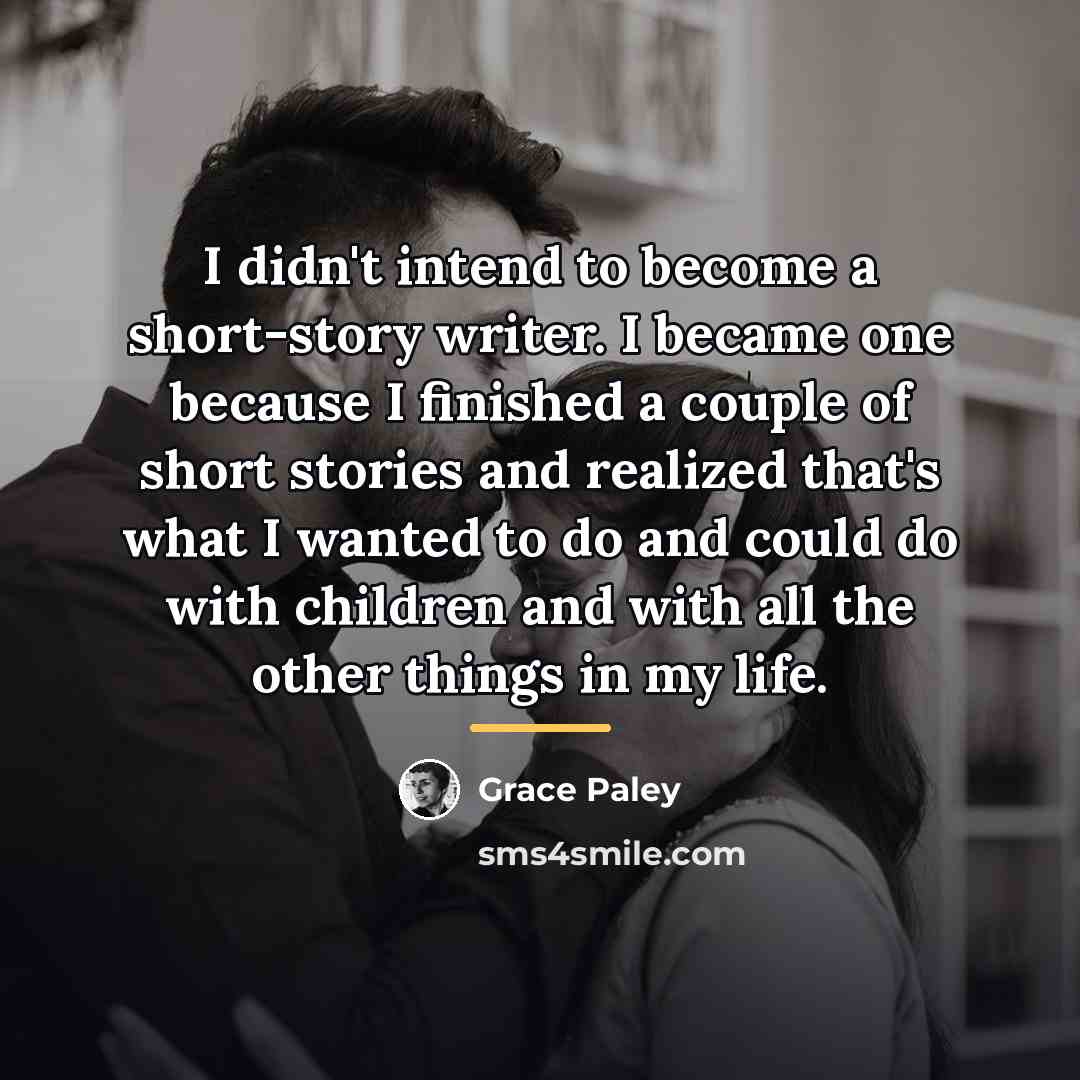 “I didn't intend to become a short-story writer. I became…” quote by Grace Paley