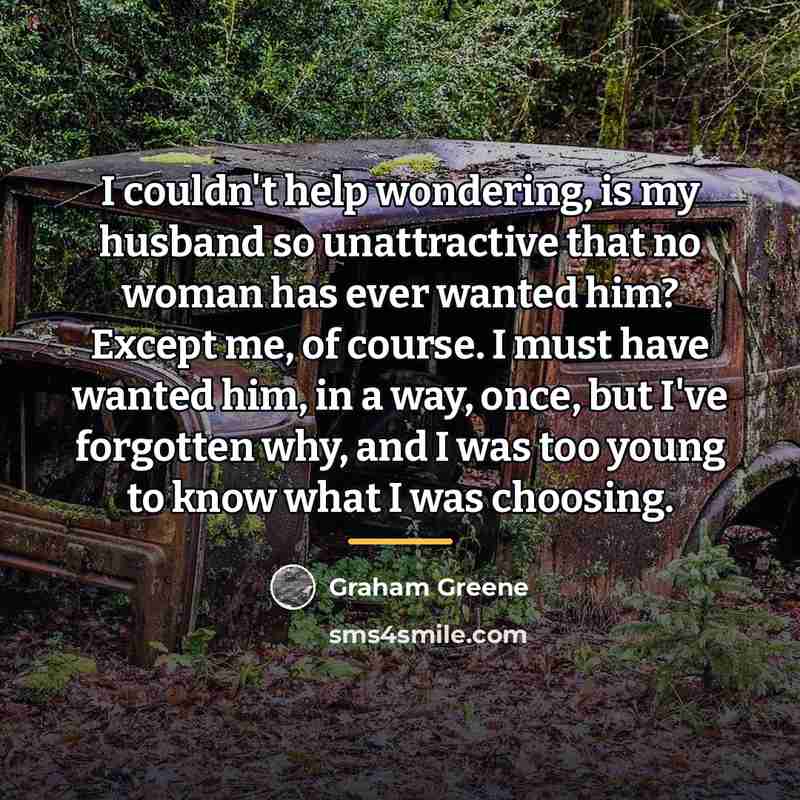 “I couldn't help wondering, is my husband so unattractive that…” quote by Graham Greene