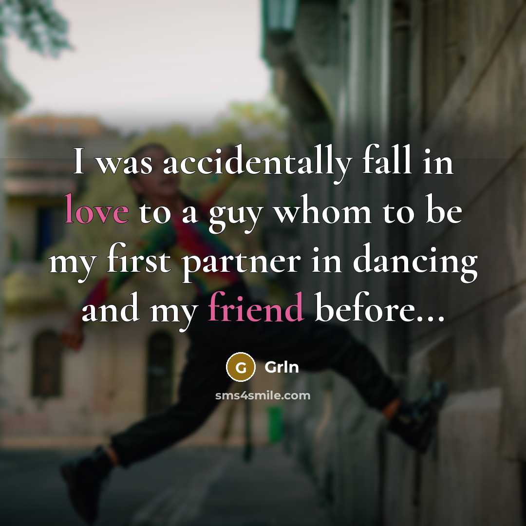“I was accidentally fall in love to a guy whom to be my first partner in dancing and my friend before...” quote by Grln