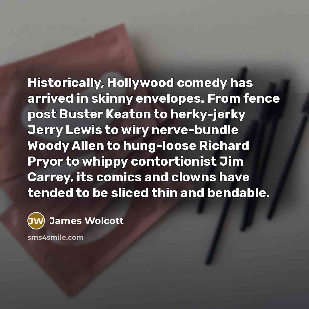 “Historically, Hollywood comedy has arrived in skinny envelopes. From fence…” quote by James Wolcott