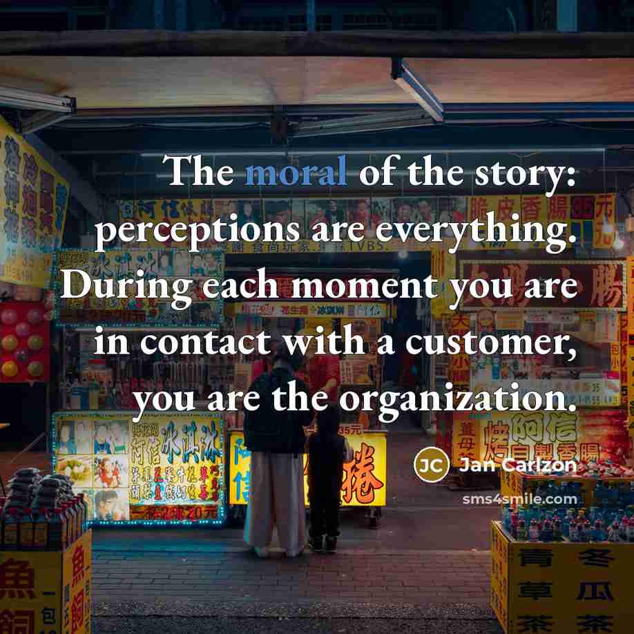“The moral of the story: perceptions are everything. During each…” quote by Jan Carlzon