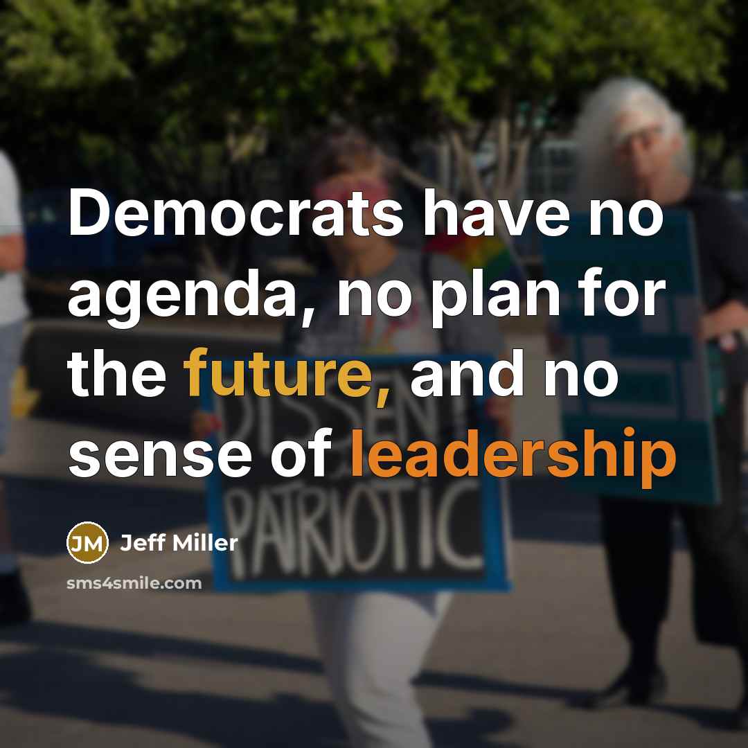 “Democrats have no agenda, no plan for the future, and no sense of leadership” quote by Jeff Miller