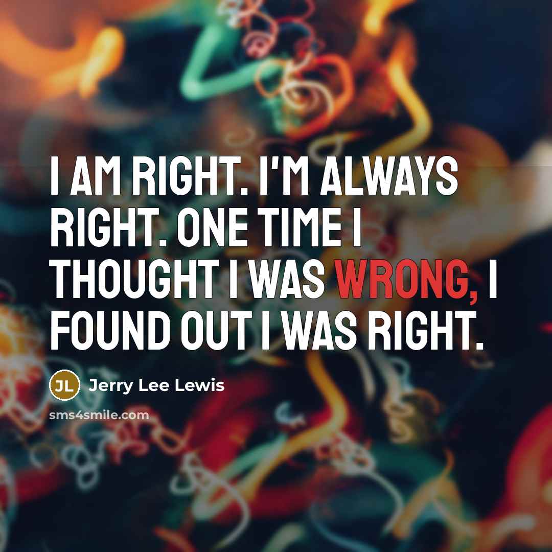 “I am right. I`m always right. One time I thought…” quote by Jerry Lee Lewis