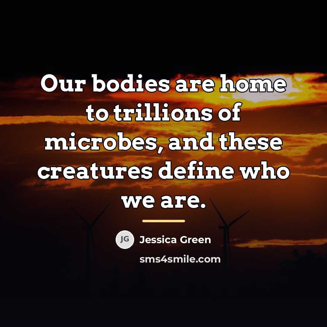 “Our bodies are home to trillions of microbes, and these…” quote by Jessica Green