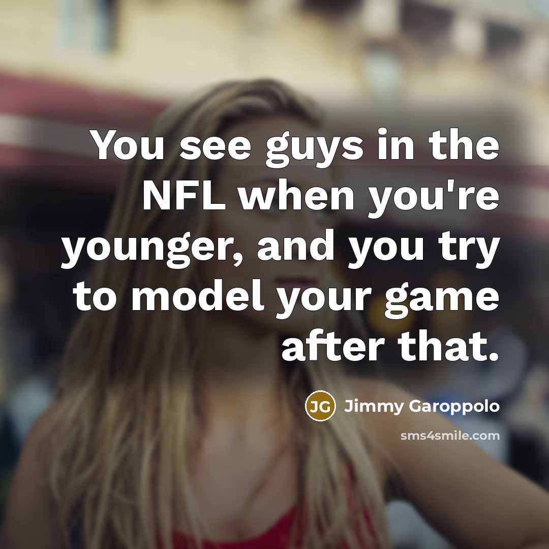 “You see guys in the NFL when you're younger, and…” quote by Jimmy Garoppolo