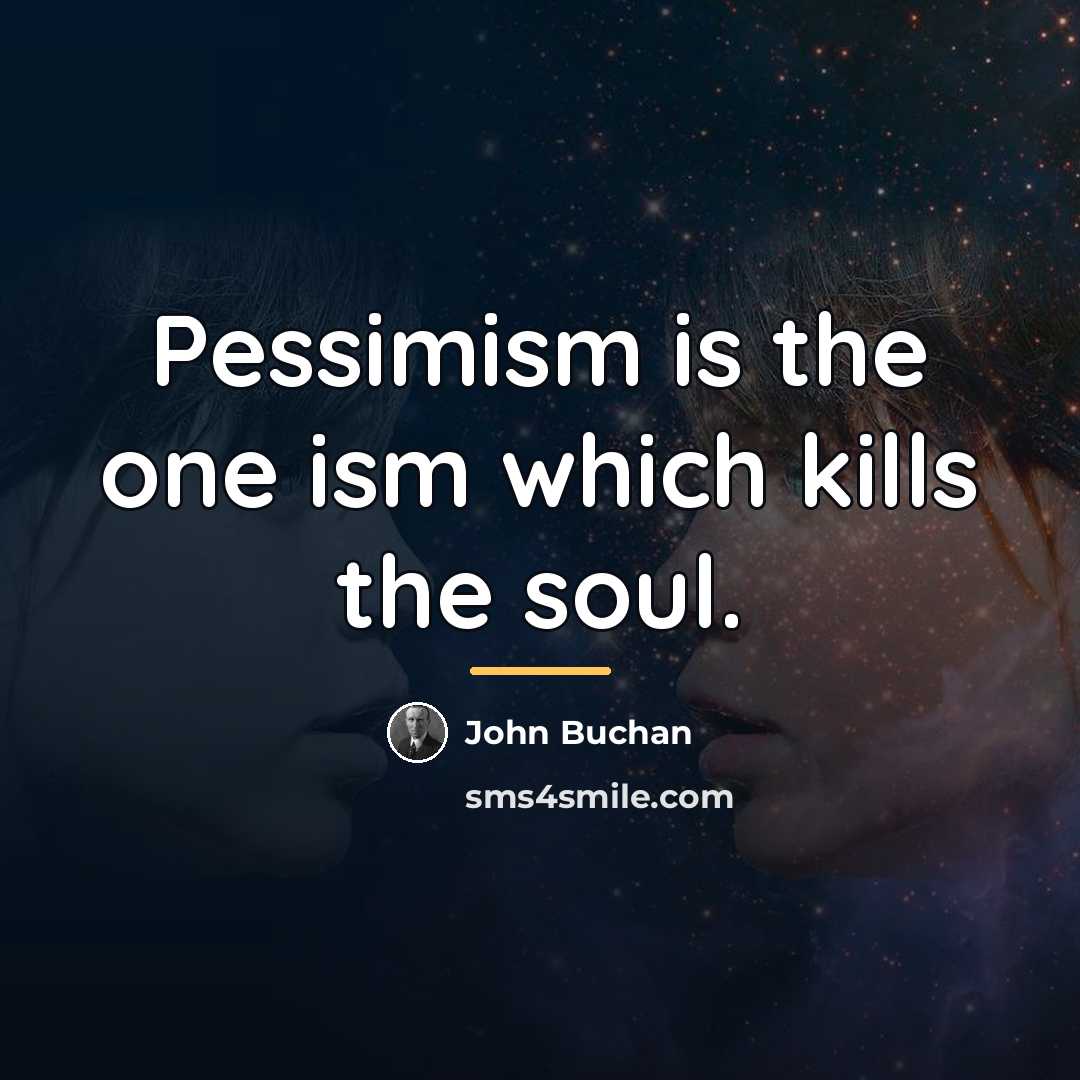 “Pessimism is the one ism which kills the soul.…” quote by John Buchan