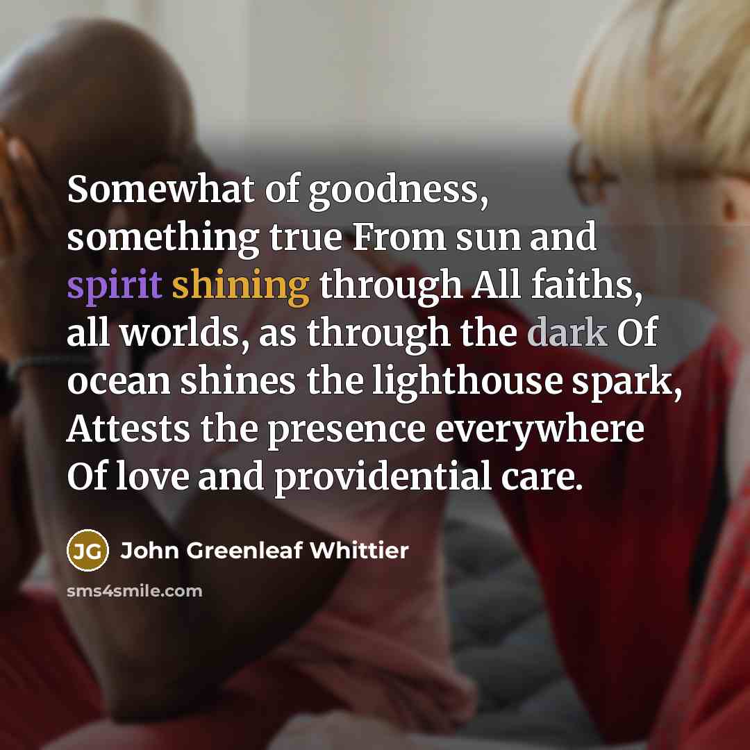 “Somewhat of goodness, something true From sun and spirit shining…” quote by John Greenleaf Whittier
