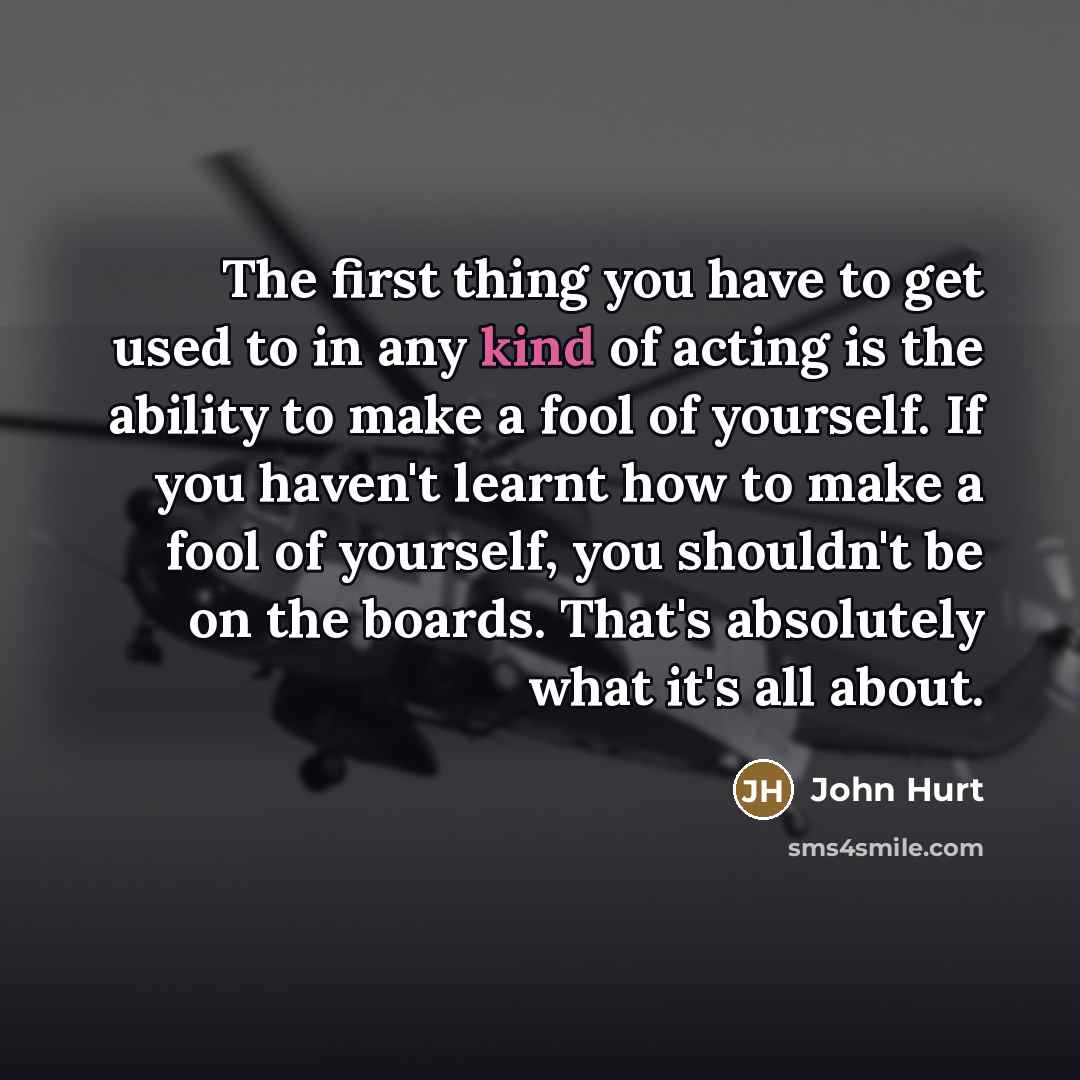 “The first thing you have to get used to in…” quote by John Hurt