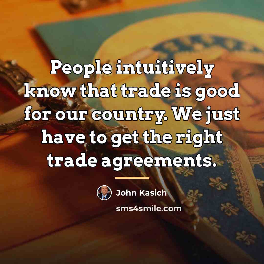 “People intuitively know that trade is good for our country.…” quote by John Kasich