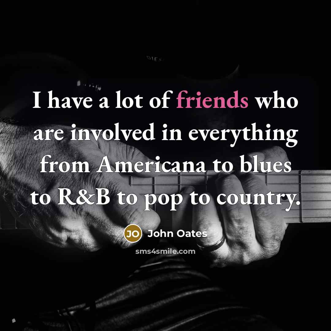 “I have a lot of friends who are involved in…” quote by John Oates