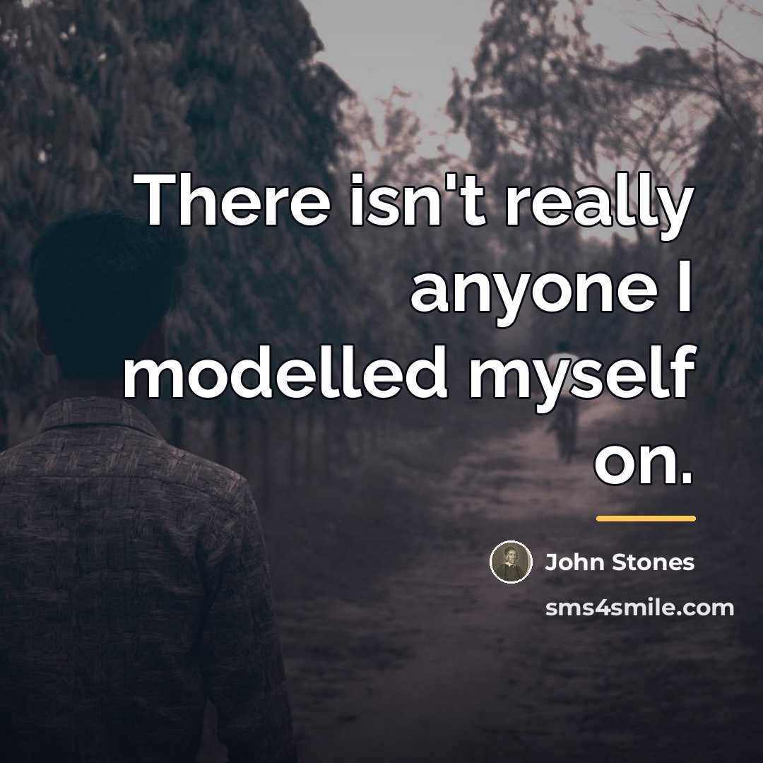 “There isn't really anyone I modelled myself on.…” quote by John Stones