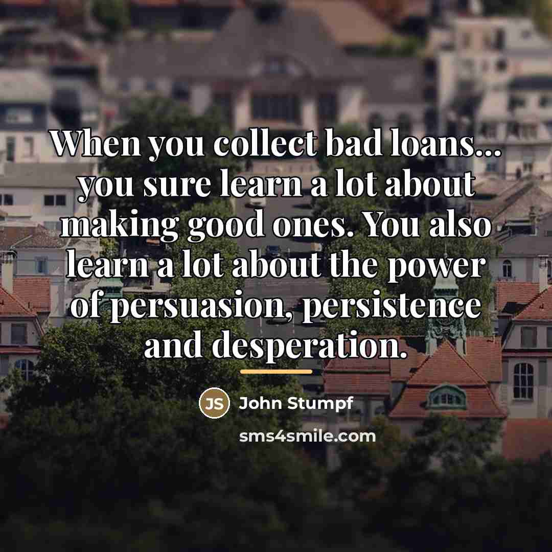 “When you collect bad loans... you sure learn a lot…” quote by John Stumpf