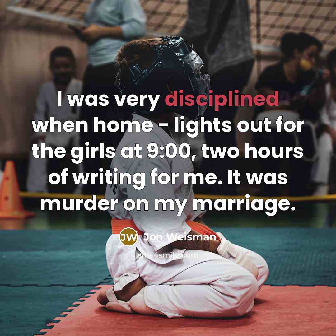 “I was very disciplined when home - lights out for…” quote by Jon Weisman