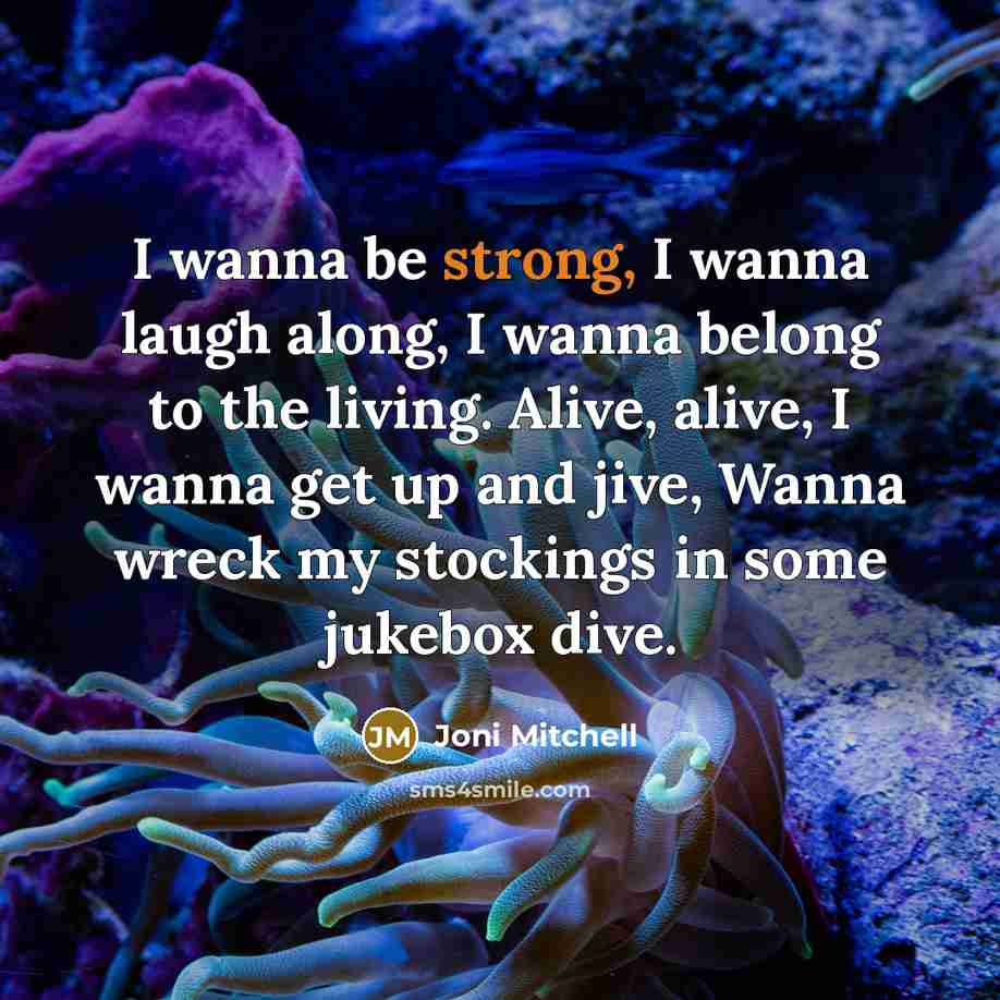 “I wanna be strong, I wanna laugh along, I wanna…” quote by Joni Mitchell