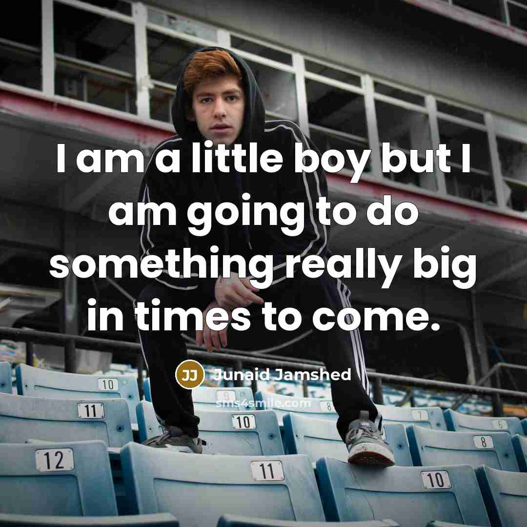 “I am a little boy but I am going to…” quote by Junaid Jamshed