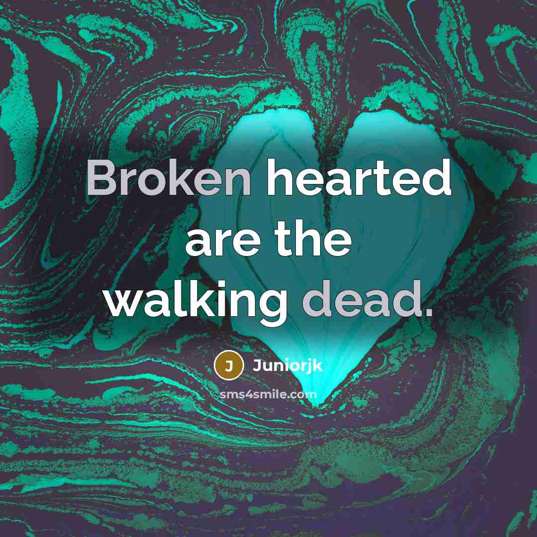 “Broken hearted are the walking dead.” quote by Juniorjk
