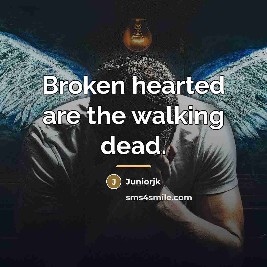 “Broken hearted are the walking dead.…” quote by Juniorjk