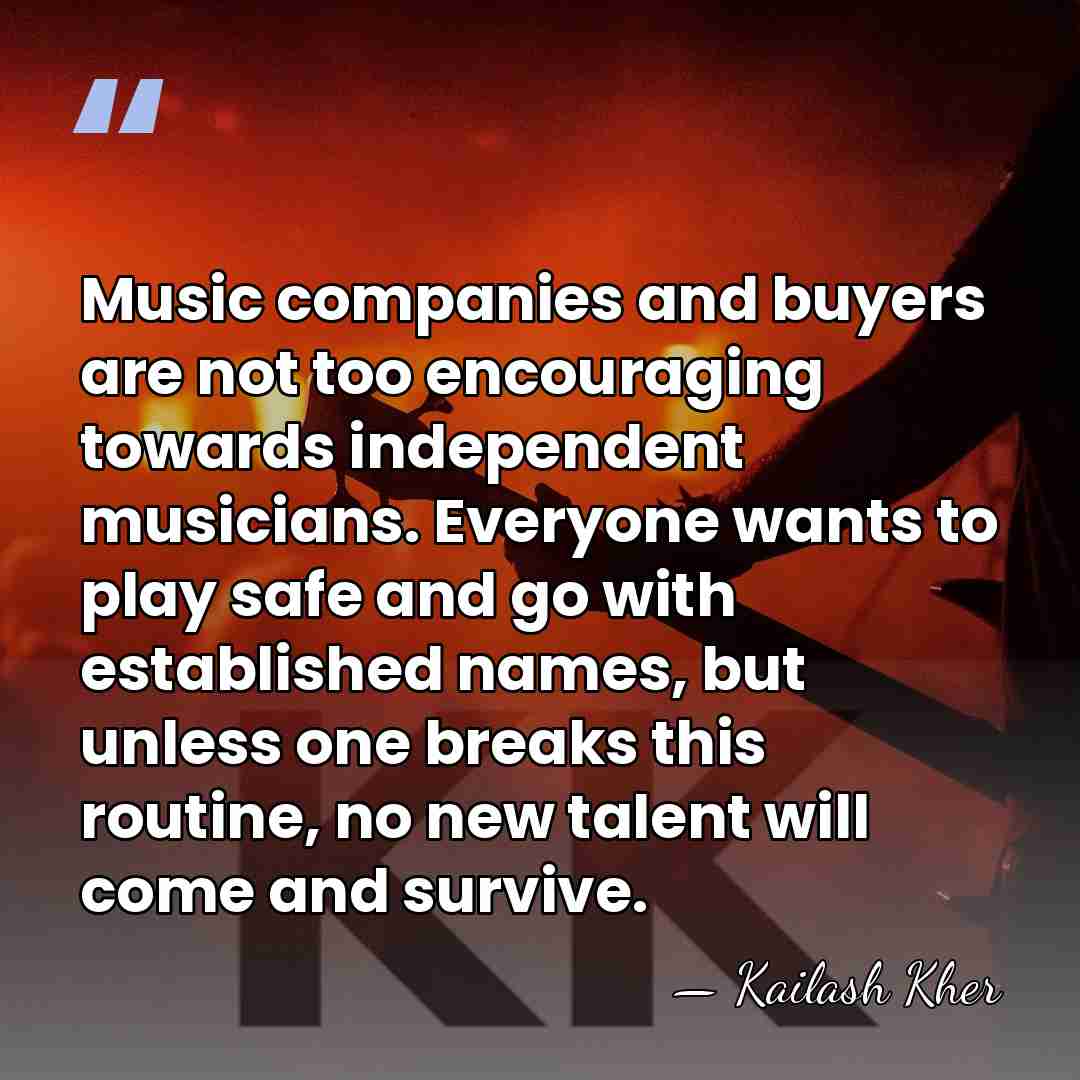 Music companies and buyers are not too encouraging towards independent musicians. Everyone&hellip; - Kailash Kher
