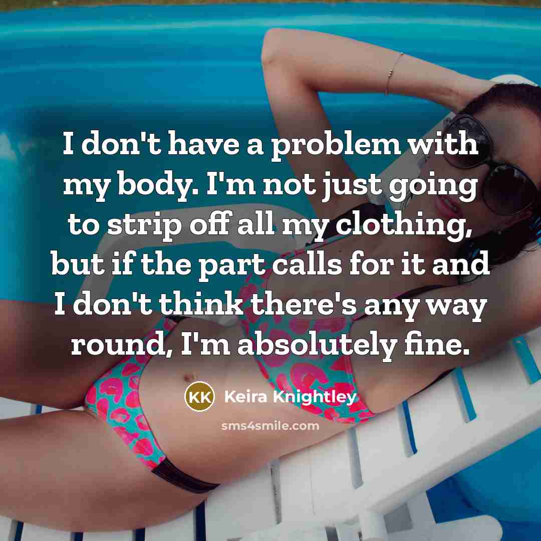 “I don't have a problem with my body. I'm not…” quote by Keira Knightley