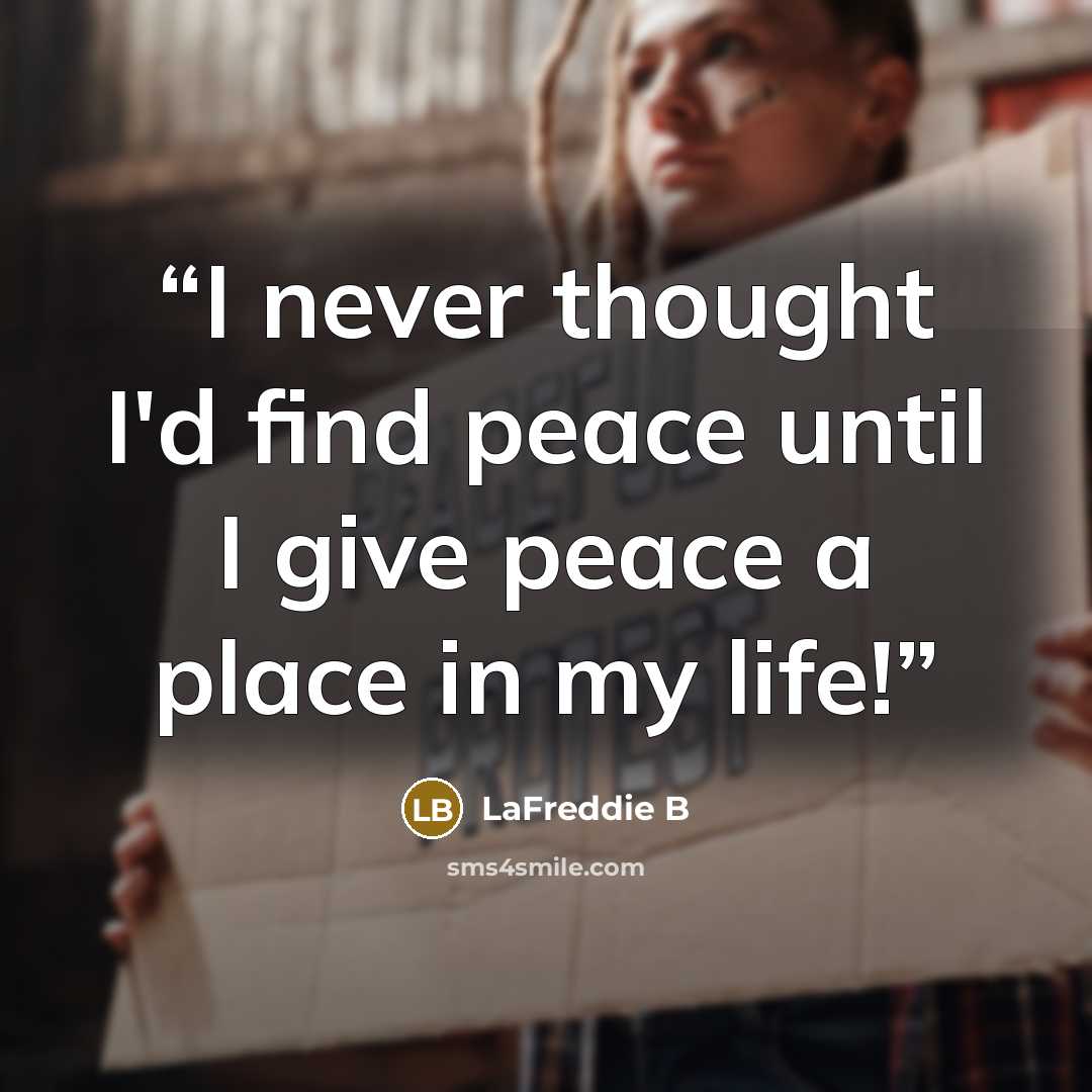 “I never thought I'd find peace until I give peace a place in my life!” quote by LaFreddie B