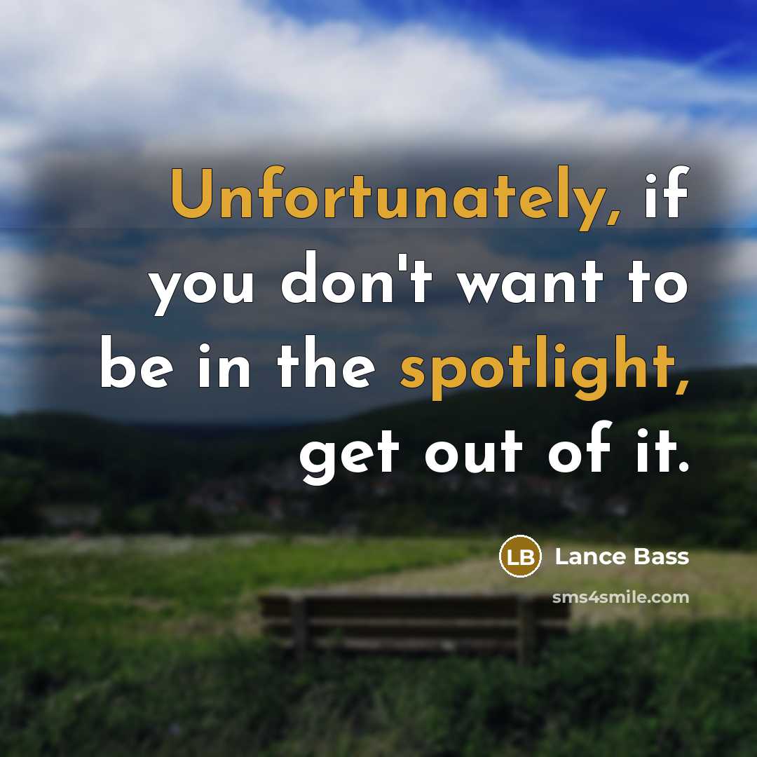 “Unfortunately, if you don't want to be in the spotlight,…” quote by Lance Bass
