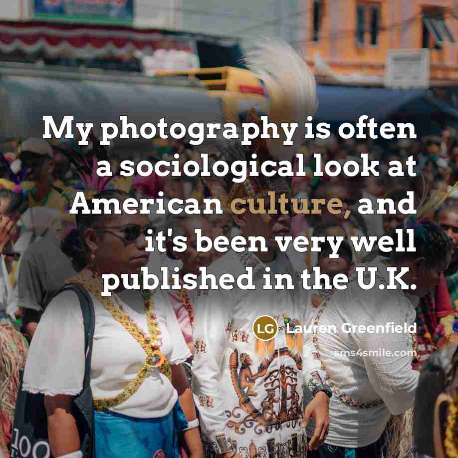 “My photography is often a sociological look at American culture,…” quote by Lauren Greenfield