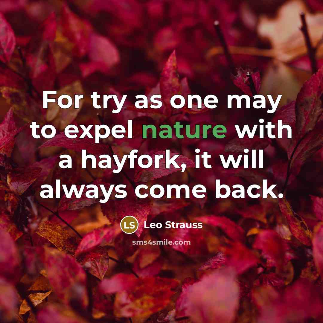 “For try as one may to expel nature with a…” quote by Leo Strauss