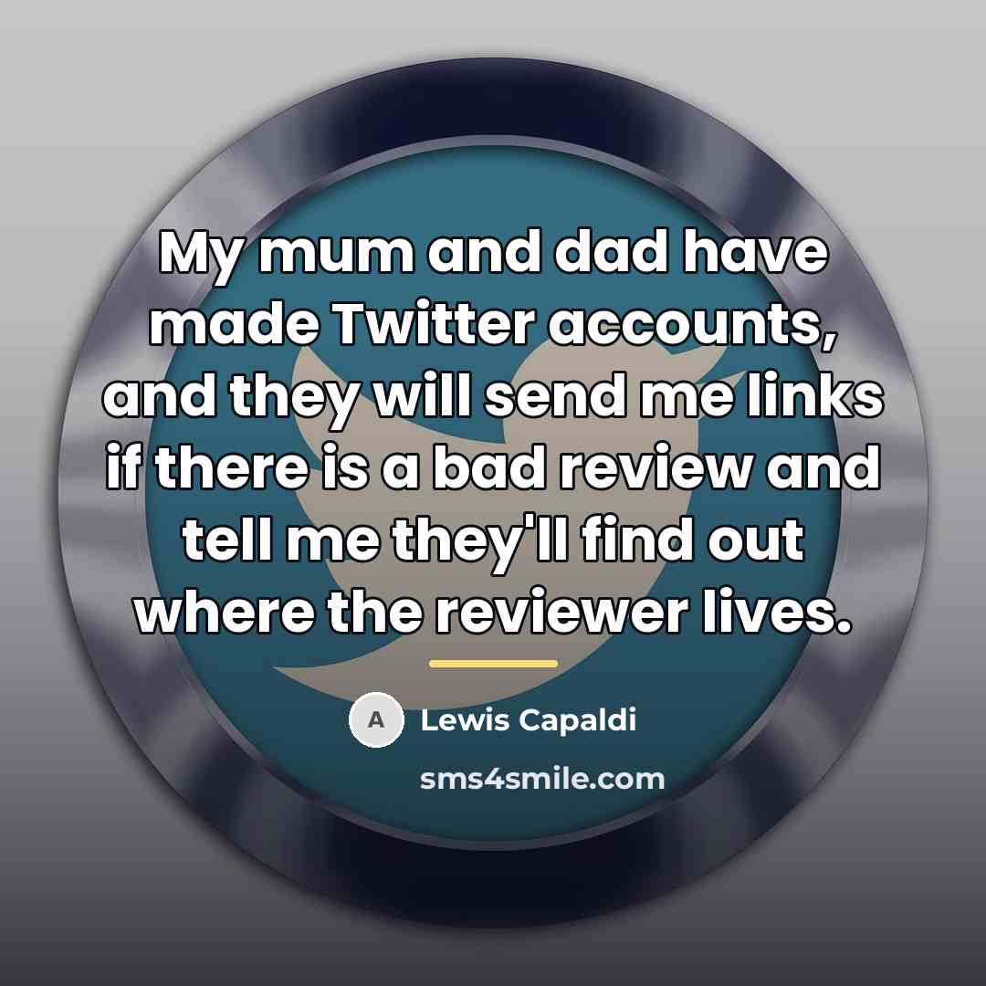 “My mum and dad have made Twitter accounts, and they…” quote by Lewis Capaldi