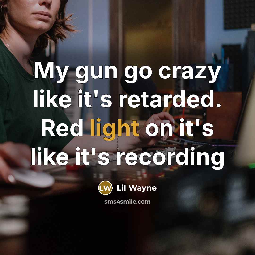 “My gun go crazy like it's retarded. Red light on…” quote by Lil Wayne