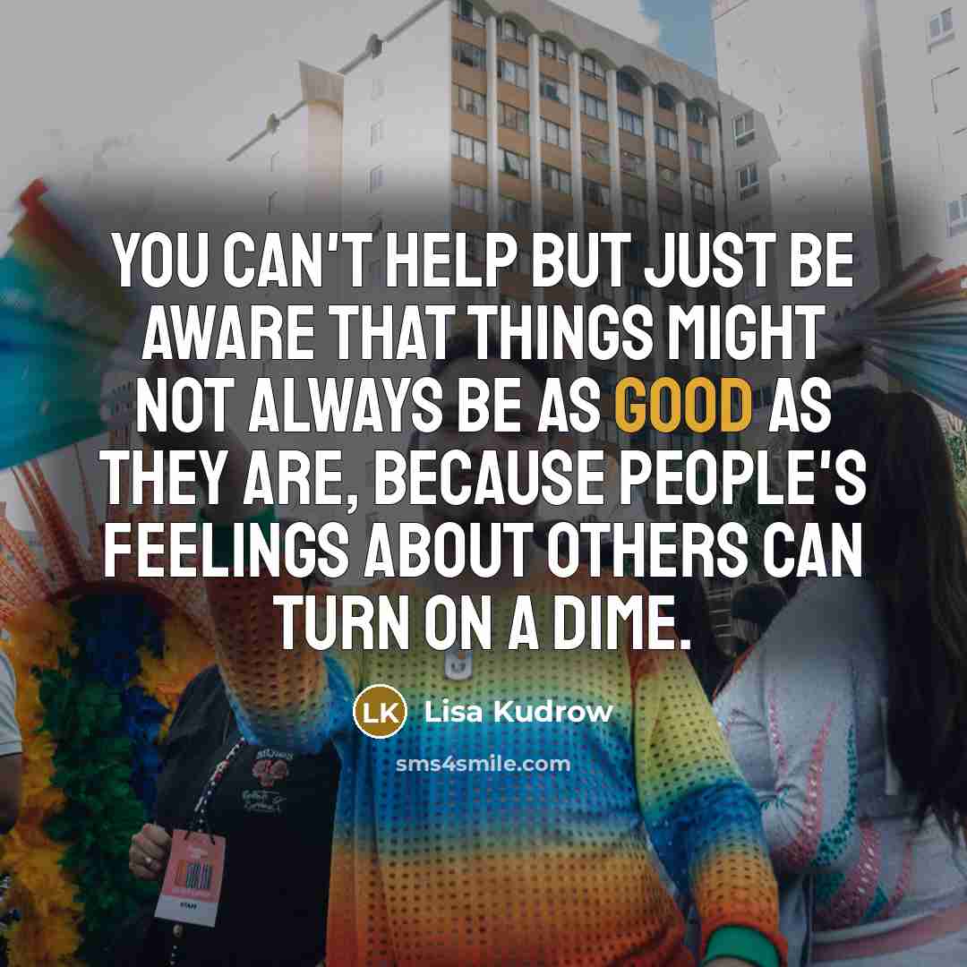 “You can't help but just be aware that things might…” quote by Lisa Kudrow